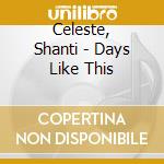 Celeste, Shanti - Days Like This cd musicale di Celeste, Shanti