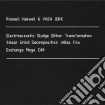 Russell Haswell & Pain Jerks - Electroacoustic Sludge Dither Transformation (2 Cd) cd