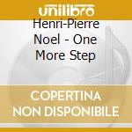 Henri-Pierre Noel - One More Step cd musicale di Noel Henri-pierre