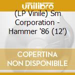 (LP Vinile) Sm Corporation - Hammer '86 (12') vinile