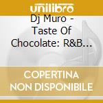 Dj Muro - Taste Of Chocolate: R&B Flavour cd