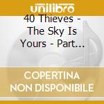 40 Thieves - The Sky Is Yours - Part One cd musicale di 40 Thieves