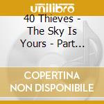 40 Thieves - The Sky Is Yours - Part One cd
