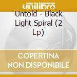 Untold - Black Light Spiral (2 Lp)