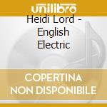 Heidi Lord - English Electric cd musicale di Heidi Lord