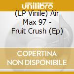 (LP Vinile) Air Max 97 - Fruit Crush (Ep) vinile