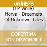 (LP Vinile) Herva - Dreamers Of Unknown Tales vinile