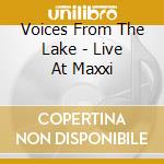 Voices From The Lake - Live At Maxxi cd