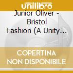 Junior Oliver - Bristol Fashion (A Unity Sextet Release) cd musicale di Junior Oliver