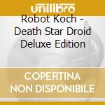 Robot Koch - Death Star Droid Deluxe Edition cd musicale di Robot Koch