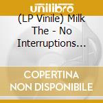 (LP Vinile) Milk The - No Interruptions (7') vinile