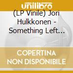 (LP Vinile) Jori Hulkkonen - Something Left To Learn (Ep) lp vinile di Jori Hulkkonen