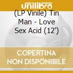 (LP Vinile) Tin Man - Love Sex Acid (12
