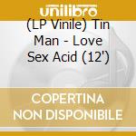 (LP Vinile) Tin Man - Love Sex Acid (12') vinile