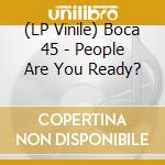 (LP Vinile) Boca 45 - People Are You Ready?
