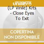 (LP Vinile) Krts - Close Eyes To Exit vinile