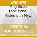Magnificent Tape Band - Patterns In My Mind / Golden Shades cd musicale di Magnificent Tape Band