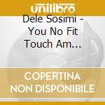 Dele Sosimi - You No Fit Touch Am Retouched cd musicale di Dele Sosimi