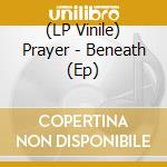 (LP Vinile) Prayer - Beneath (Ep) vinile