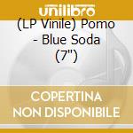 (LP Vinile) Pomo - Blue Soda (7