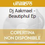 Dj Aakmael - Beautiphul Ep cd