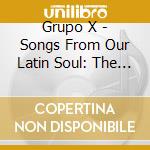 Grupo X - Songs From Our Latin Soul: The Best Of Grupo X cd