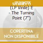 (LP Vinile) E - The Turning Point (7") vinile