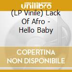 (LP Vinile) Lack Of Afro - Hello Baby lp vinile di Lack Of Afro