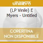 (LP Vinile) E Myers - Untitled vinile