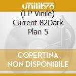 (LP Vinile) Current 82Dark Plan 5 vinile