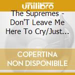The Supremes - Don'T Leave Me Here To Cry/Just For You And I (7') cd