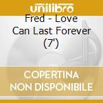 Fred - Love Can Last Forever (7') cd
