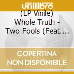 (LP Vinile) Whole Truth - Two Fools (Feat. Earl 16)