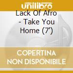 Lack Of Afro - Take You Home (7') cd