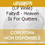 (LP Vinile) Faltydl - Heaven Is For Quitters lp vinile di Faltydl