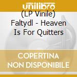 (LP Vinile) Faltydl - Heaven Is For Quitters vinile