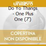 Do Yo Thangs - One Plus One (7') cd