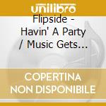 Flipside - Havin' A Party / Music Gets Me High (7') cd