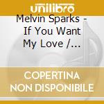 Melvin Sparks - If You Want My Love / Get Down With The Get Down cd musicale di Melvin Sparks