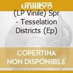 (LP Vinile) Spr - Tesselation Districts (Ep) vinile