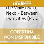 (LP Vinile) Neko Neko - Between Two Cities (Pt. 2)