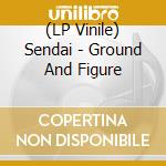 (LP Vinile) Sendai - Ground And Figure