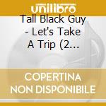 Tall Black Guy - Let's Take A Trip (2 Lp) Colored cd