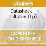 Datashock - Hdtrailer (Ep) cd musicale di Datashock