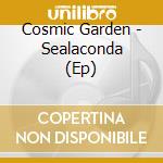 Cosmic Garden - Sealaconda (Ep) cd