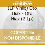 (LP Vinile) Oto Hiax - Oto Hiax (2 Lp) lp vinile di Oto Hiax
