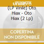 (LP Vinile) Oto Hiax - Oto Hiax (2 Lp) vinile