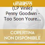 (LP Vinile) Penny Goodwin - Too Soon Youre Old vinile