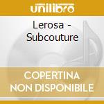 Lerosa - Subcouture cd musicale di Lerosa