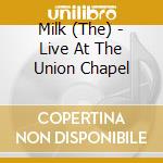 Milk (The) - Live At The Union Chapel cd